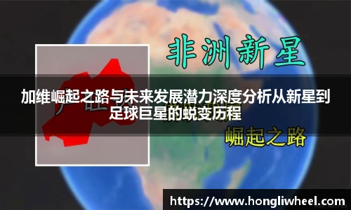 加维崛起之路与未来发展潜力深度分析从新星到足球巨星的蜕变历程
